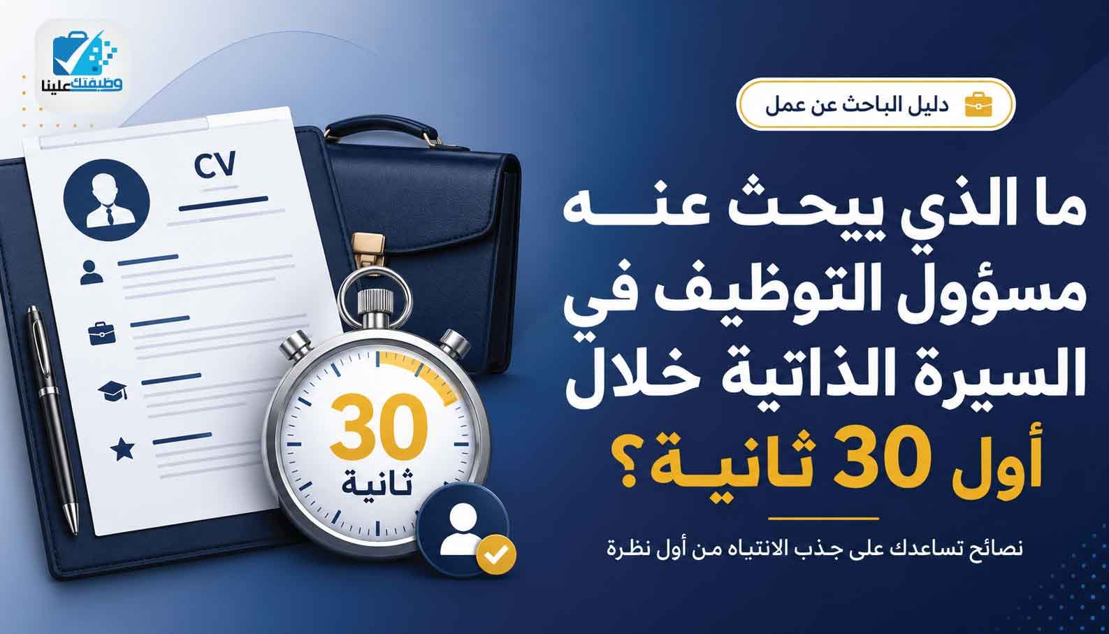ما الذي يبحث عنه مسؤول التوظيف في السيرة الذاتية خلال أول 30 ثانية؟