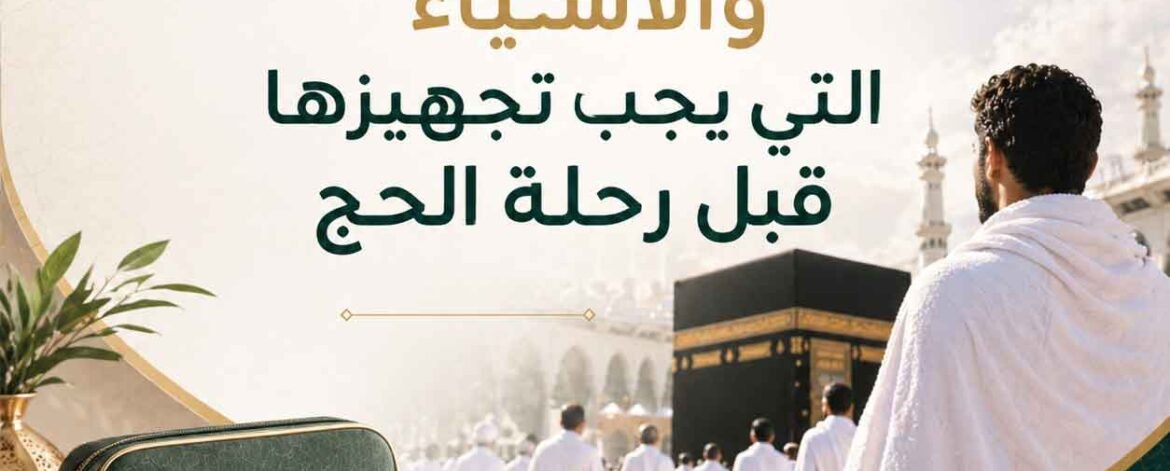 أهم المستندات والأشياء التي يجب تجهيزها قبل رحلة الحج